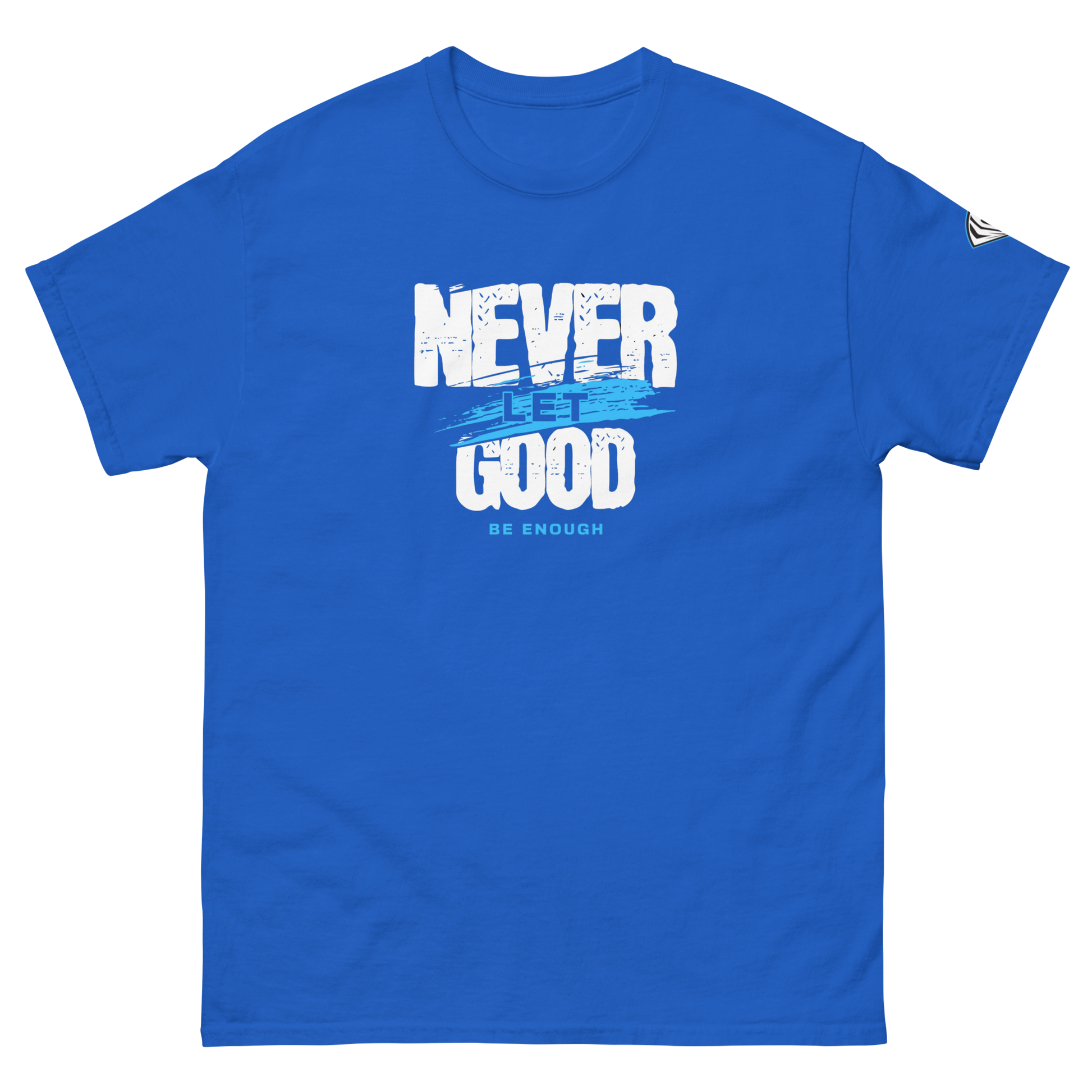 Never Let Good Be Enough T-Shirt